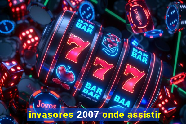 invasores 2007 onde assistir